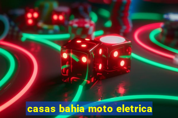 casas bahia moto eletrica